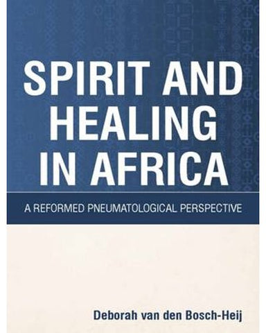 pirit and Healing in Africa - A Reformed Pneumatological Perspective (Electronic book text)