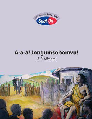 A-a-a! Jongumsobomvu! - Spot On Setwork and Study Guide for Grade 12 Exams - CAPS