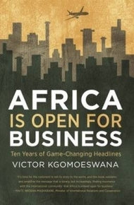 AFRICA IS OPEN FOR BUSINESS: 10 YEARS OF GAME CHANGING HEADLINES
