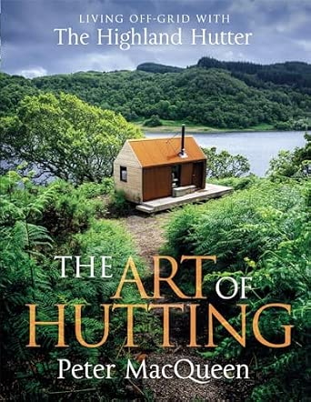 The Art of Hutting: Living Off-Grid with the Highland Hutter