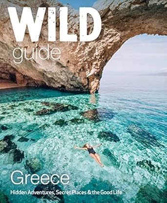 Wild Guide Greece: Hidden Places, Great Adventures & the Good Life: 9