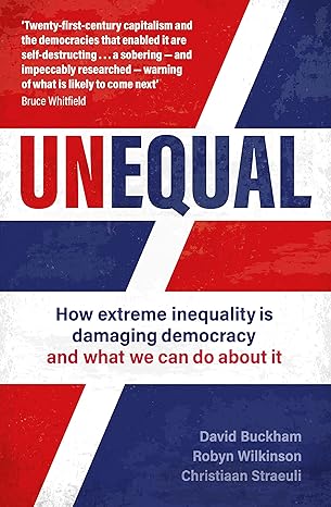 Unequal: How extreme inequality is damaging democracy, and what we can do about it