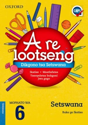 Oxford A re ntshwafatseng Dikgono tsa Setswana Home Language Grade 6 (CAPS)