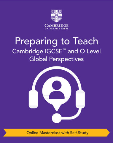 Cambridge IGCSE™ and O Level Global Perspectives Preparing to Teach (Online Masterclass with Self-Study)