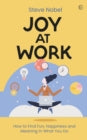 Joy at Work: How to Find Fun, Happiness and Meaning in What You Do