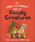 SMALL & MIGHTY BOOK OF DEADLY CREATURES