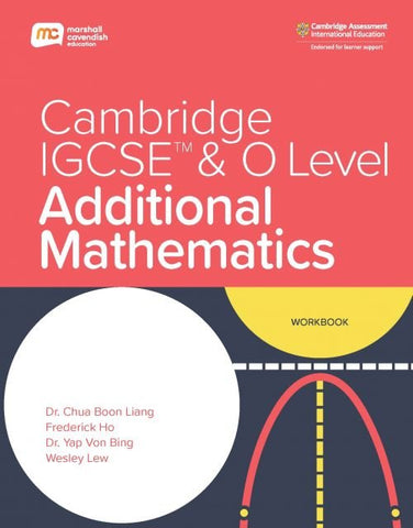 MARSHALL CAVENDISH EDUCATION IGCSE & O LEVEL ADDITIONAL MATH WORKBOOK