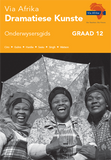 Via Afrika Dramatiese Kunste Graad 12 Onderwysersgids (Printed book.)