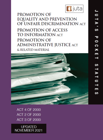 Promotion of Equality & Prevention of Unfair Discrimination Act 4 of 2000; Promotion of Access to Information Act 2 of 2000; Promotion of Administrative Justice Act 3 of 2000 & RelatedMaterial
 (Juta’s Pocket Statutes) (2021 - 10th Edition)