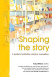 Shaping the Story : A Guide to Facilitating Narrative Counselling