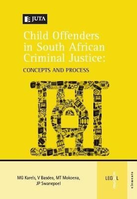 A Child offenders in South African criminal justice: concepts and process (Paperback), 1st Edition
