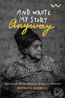 And Wrote My Story Anyway - Black South African Women's Novels As Feminism (Paperback)