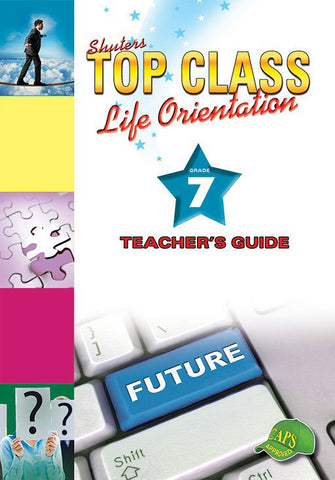 TOP CLASS LIFE ORIENTATION GRADE 7 TEACHER'S GUIDE