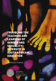 TROUBLING THE TEACH & LEARN OF GENDER & SEXUALITY