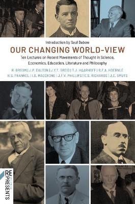 Our Changing World-View - Ten Lectures on Recent Movements of Thought in Science, Economics, Education, Literature and Philosophy (Paperback)