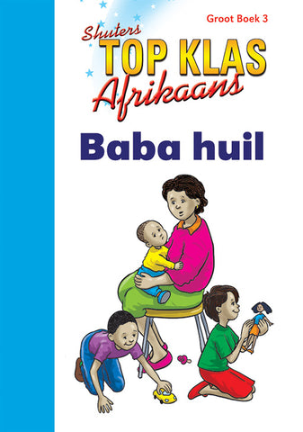 TOP CLASS FAL AFRIKAANS GRADE 1 BIG BOOK 3:BABA HUIL