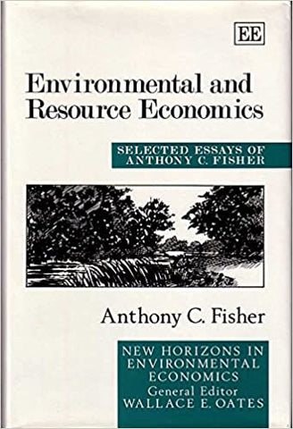 ENVIRONMENTAL AND RESOURCE ECONOMICS : Selected Essays of Anthony C. Fisher