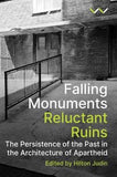 Falling Monuments, Reluctant Ruins - The Persistence Of The Past In The Architecture Of Apartheid (Paperback)