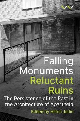 Falling Monuments, Reluctant Ruins - The Persistence Of The Past In The Architecture Of Apartheid (Paperback)