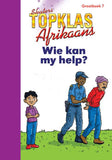 TOP CLASS AFRIKAANS FAL GRADE 2 BIG BOOK 7: WIE KAN MY HELP?