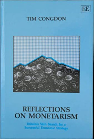 REFLECTIONS ON MONETARISM : Britain's Vain Search for a Successful Economic Strategy