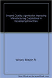 BEYOND QUALITY : An Agenda for Improving Manufacturing Capabilities in Developing Countries