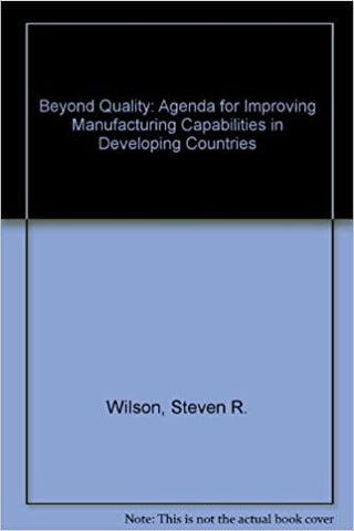 BEYOND QUALITY : An Agenda for Improving Manufacturing Capabilities in Developing Countries