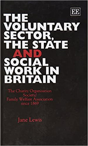 THE VOLUNTARY SECTOR, THE STATE AND SOCIAL WORK IN BRITAIN : The Charity Organisation Society/Family Welfare Association since 1869