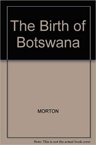 The Birth of Botswana: A History of the Bechuanaland Protectorate from 1910 to 1966 Paperback – January 31, 1990