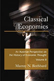 CLASSICAL ECONOMICS : An Austrian Perspective on the History of Economic Thought, Volume II