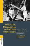 Monarchs, Missionaries and African Intellectuals - African Theatre and the Unmaking of Colonial Marginality (Paperback)