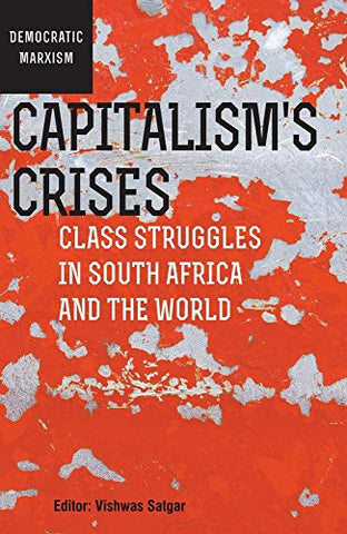 Capitalism’s Crises: Class struggles in South Africa and the world (Democratic Marxism Sereis)