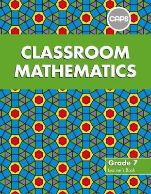 Classroom Mathematics CAPS Aligned - Classroom Mathematics: Grade 7: Learner's Book (CAPS aligned) Gr 7: Learner's Book (Paperback)