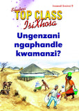 TOP CLASS ISIXHOSA FAL GRADE 2 READER 9: UNGENZANI NGAPHANDLE KWAMANZI?