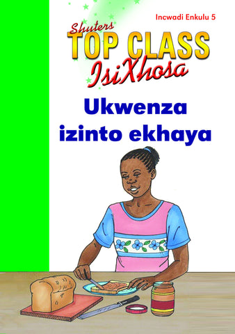 TOP CLASS ISIXHOSA FAL GRADE 3 BIG BOOK 5: UKWENZA IZINTO EKHAYA