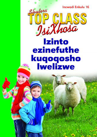 TOP CLASS ISIXHOSA FAL GRADE 3 BIG BOOK 16: IZINTO EZINEFUTHE KUQOQOSHO LWELIZWE