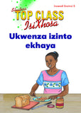 TOP CLASS ISIXHOSA FAL GRADE 3 READER 5: UKWENZA IZINTO EKHAYA