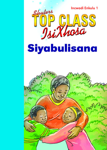 TOP CLASS ISIXHOSA FAL GRADE 1 BIG BOOK 1: SIYABULISANA