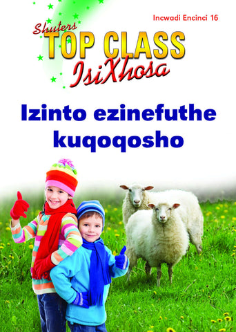 TOP CLASS ISIXHOSA FAL GRADE 3 READER 16: IZINTO EZINEFUTHE KUQOQOSHO LWELIZWE