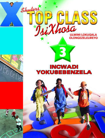 TOP CLASS ISIXHOSA FAL GRADE 3 WORKBOOK (INCWADI YOKUSEBENZELA)