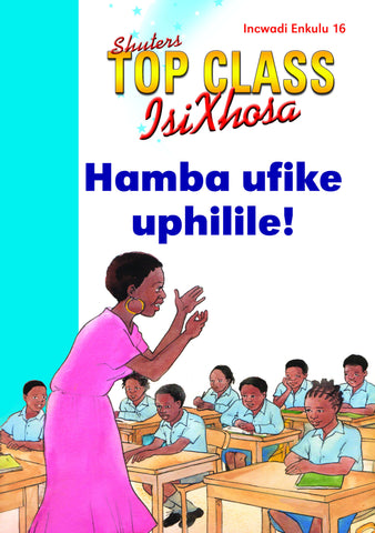 TOP CLASS ISIXHOSA FAL GRADE 1 BIG BOOK 16: HAMBA UFIKE UPHILILE!