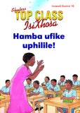 TOP CLASS ISIXHOSA FAL GRADE 1 READER 16: HAMBA UFIKE UPHILILE!