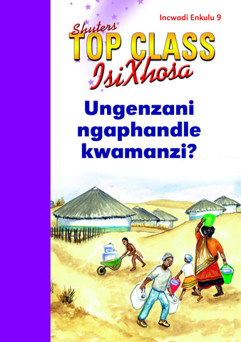 TOP CLASS ISIXHOSA FAL GRADE 2 BIG BOOK 9: UNGENZANI NGAPHANDLE KWAMANZI?