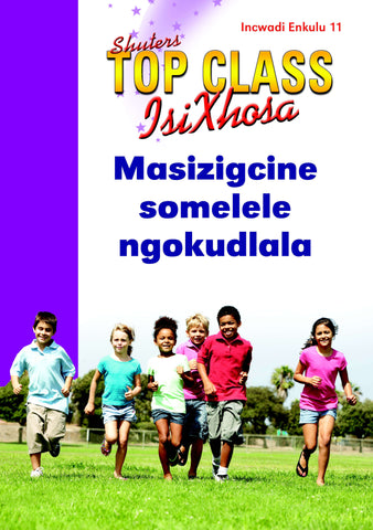 TOP CLASS ISIXHOSA FAL GRADE 2 BIG BOOK 11: MASIZIGCINE SOMELELE NGOKUDLALA