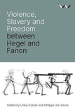 Violence, Slavery and Freedom between Hegel and Fanon (Paperback)