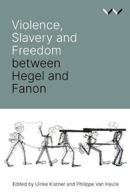 Violence, Slavery and Freedom between Hegel and Fanon (Paperback)