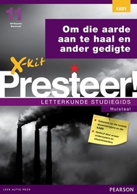 X-kit Presteer! Om die aarde aan te haal en ander gedigte: Afrikaans Huistaal Graad 11 Studiegids
