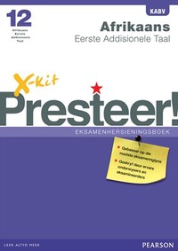 X-kit Presteer! Afrikaans Eerste Addisionele Taal Graad 12 Eksamenhersieningsboek