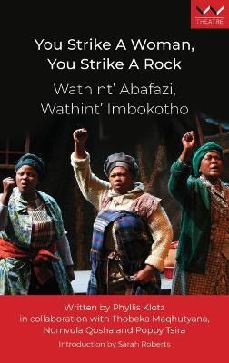 You Strike a Woman, You Strike a Rock / Wathint' Abafazi, Wathint' Imbokotho - A play (Paperback)