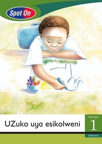 Spot On IsiXhosa Grade 1 Reader: UZuko uya esikolweni Little Book (School)